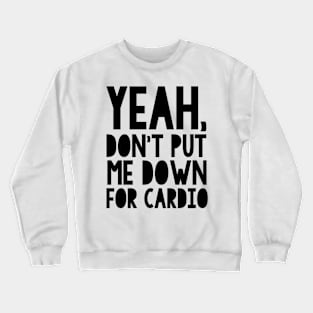 Yeah Don't Put Me Down For Cardio Crewneck Sweatshirt